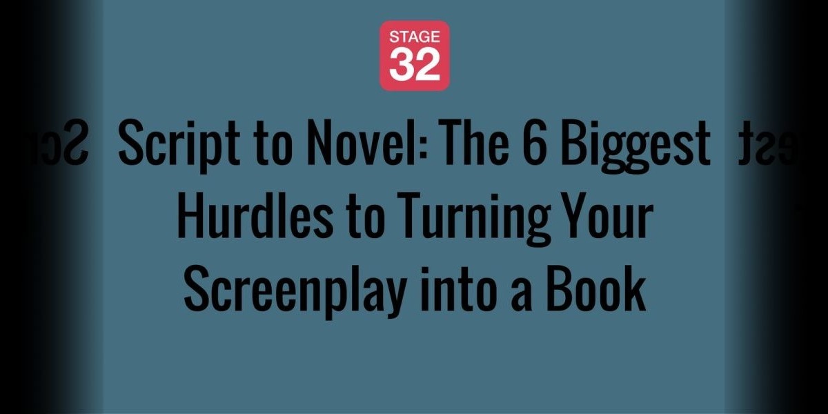 Script to Novel: The 6 Biggest Hurdles to Turning Your Screenplay into a Book 