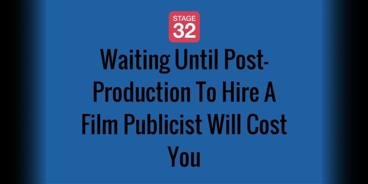 Waiting Until Post-Production To Hire A Film Publicist Will Cost You