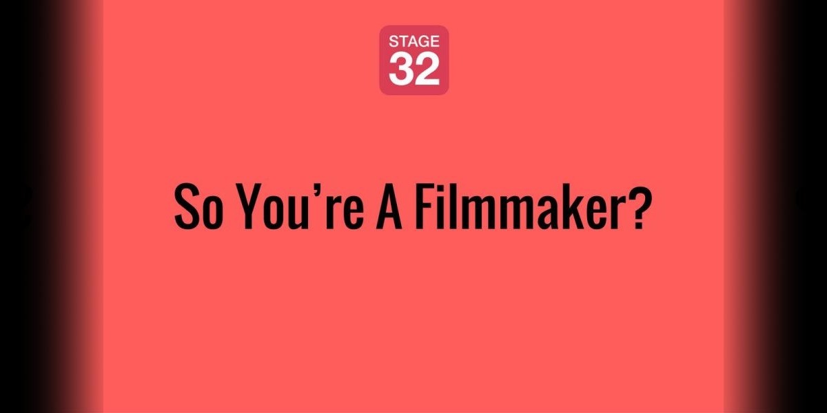 So You’re A Filmmaker?