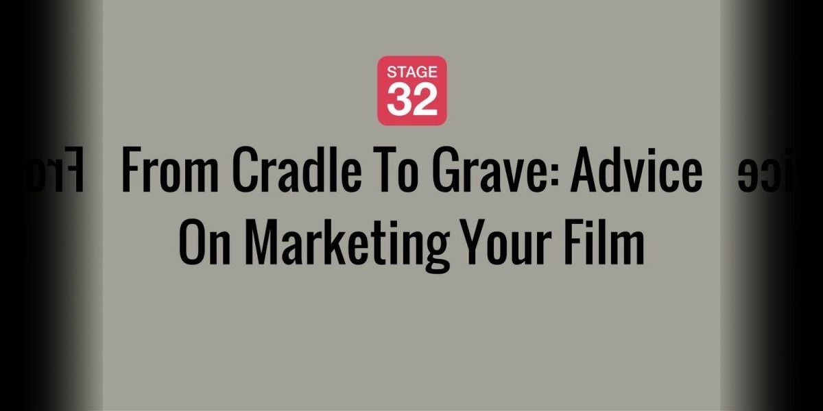 From Cradle To Grave: Advice On Marketing Your Film