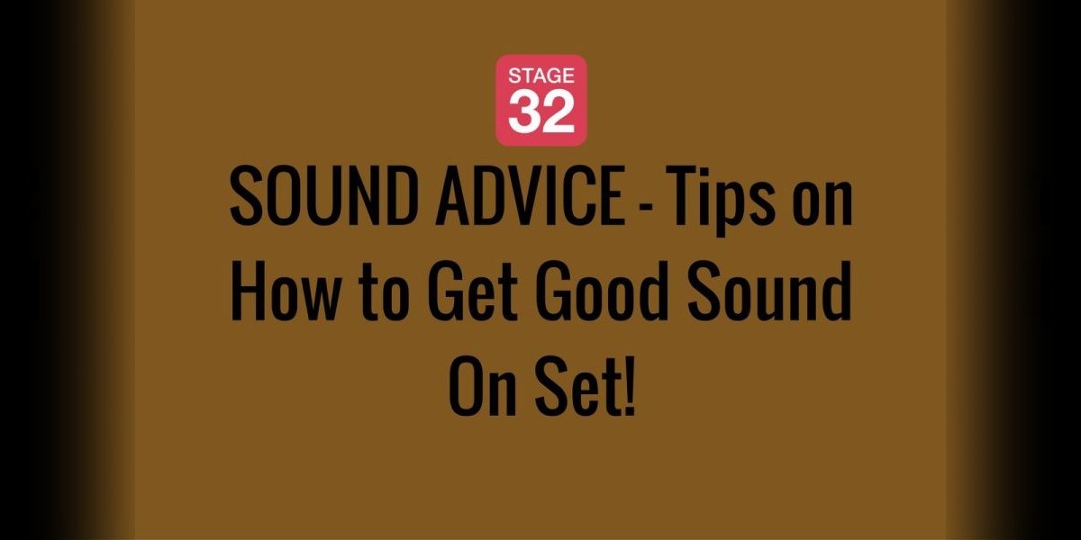 SOUND ADVICE - Tips on How to Get Good Sound On Set!