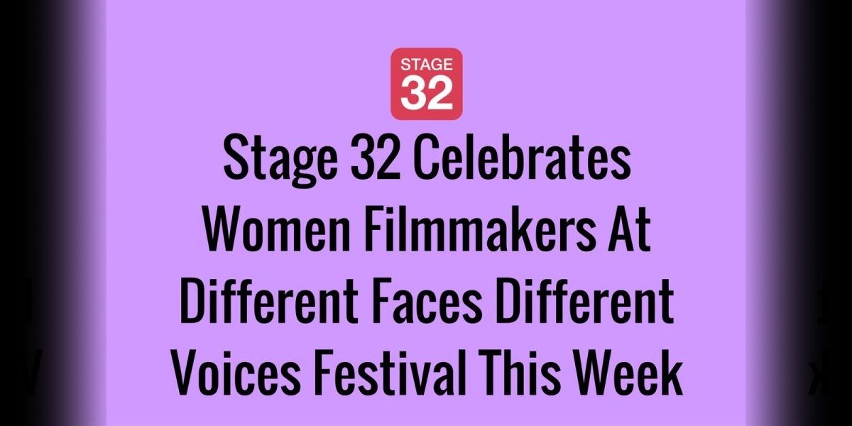 Stage 32 Celebrates Women Filmmakers At Different Faces Different Voices Festival This Week