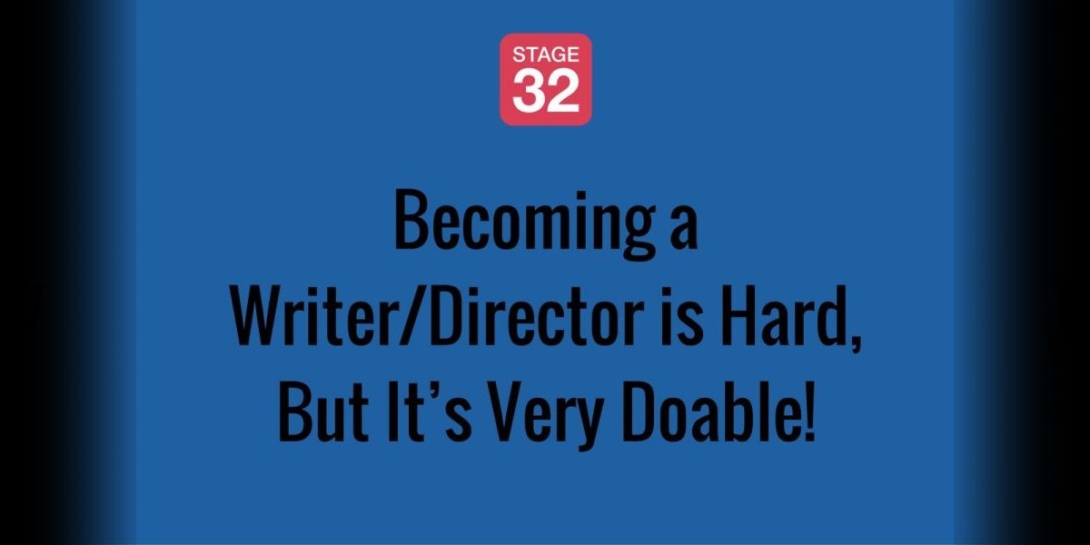 Becoming a Writer/Director is Hard, But It’s Very Doable!