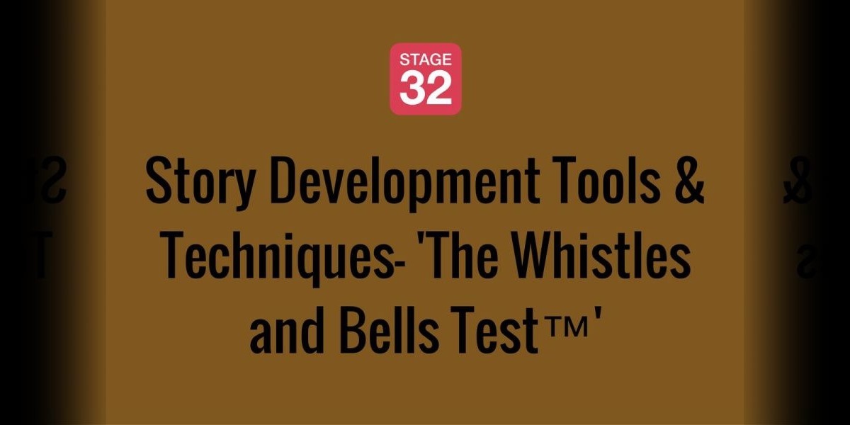 Story Development Tools & Techniques—'The Whistles and Bells Test™'