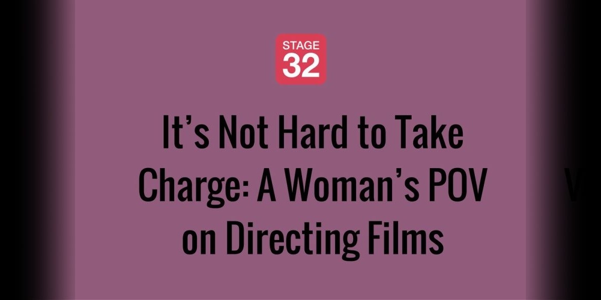 It’s Not Hard to Take Charge: A Woman’s POV on Directing Films