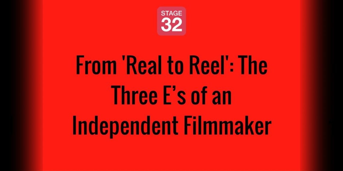 From 'Real to Reel': The Three E’s of an Independent Filmmaker