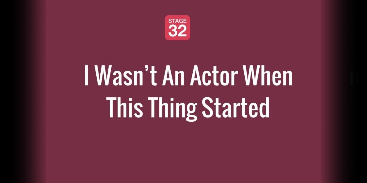 I Wasn’t An Actor When This Thing Started - My Journey