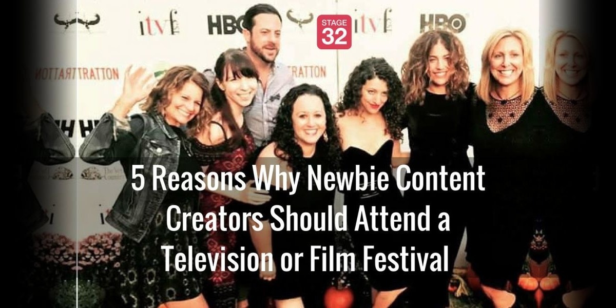 5 Reasons Why Newbie Content Creators Should Attend a Television or Film Festival 