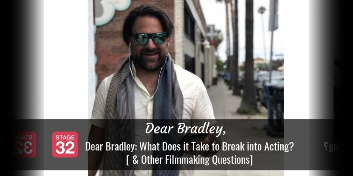 Dear Bradley: What Does it Take to Break into Acting? [ & Other Filmmaking Questions]