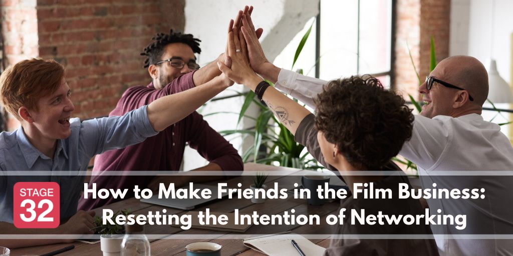 How to Make Friends in the Film Business: Resetting the Intention of Networking 