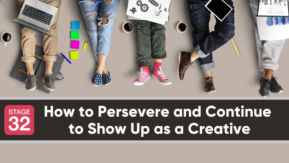 How to Persevere and Continue to Show Up as a Creative