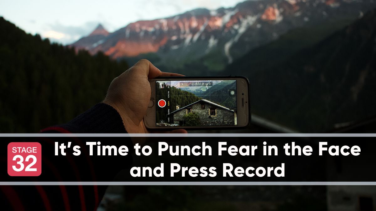 It’s Time to Punch Fear in the Face and Press Record