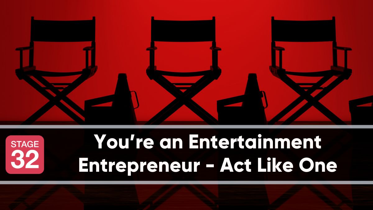 You’re an Entertainment Entrepreneur - Act Like One