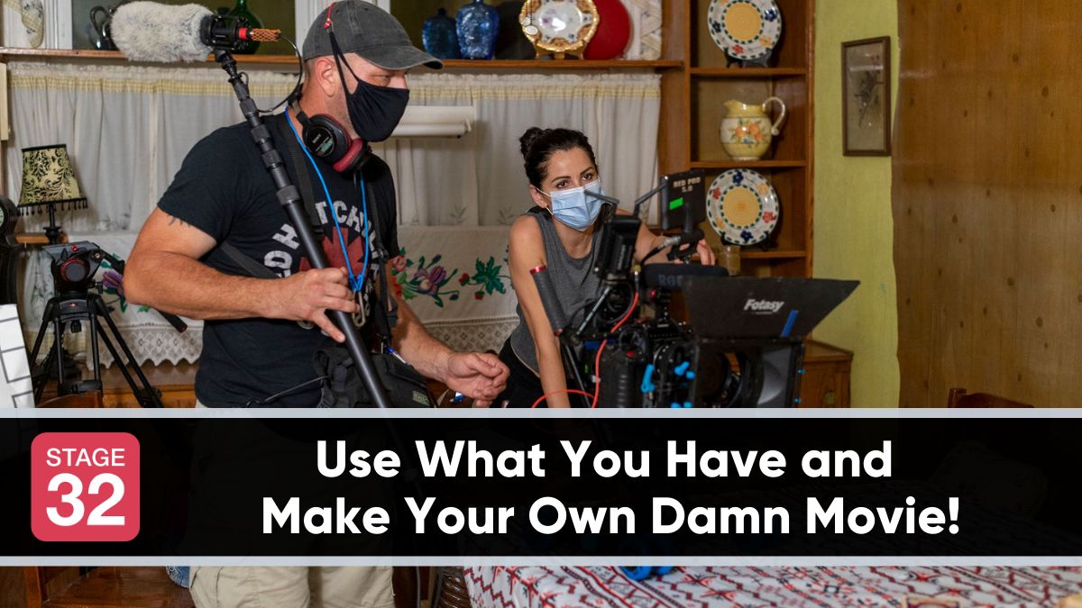 Use What You Have and Make Your Own Damn Movie!