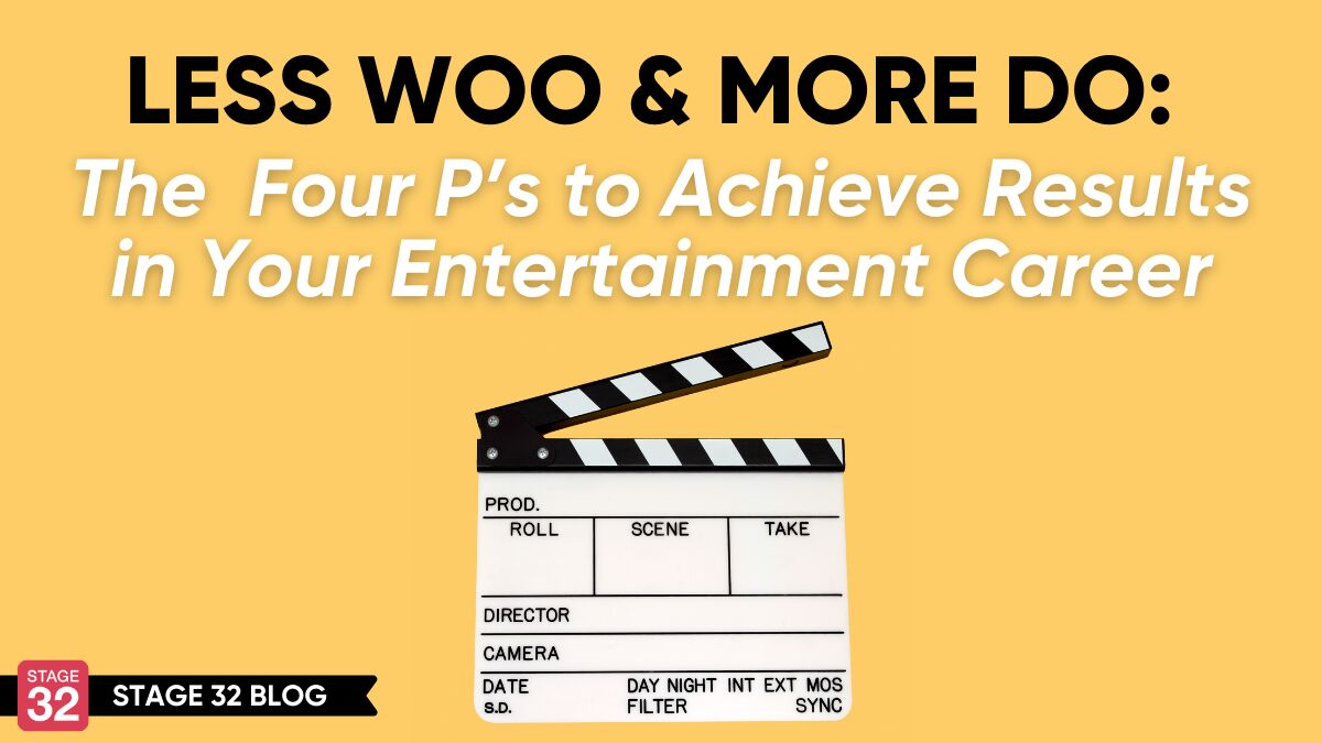 Less Woo and More Do: The Four P’s to Achieve Results in Your Entertainment Career