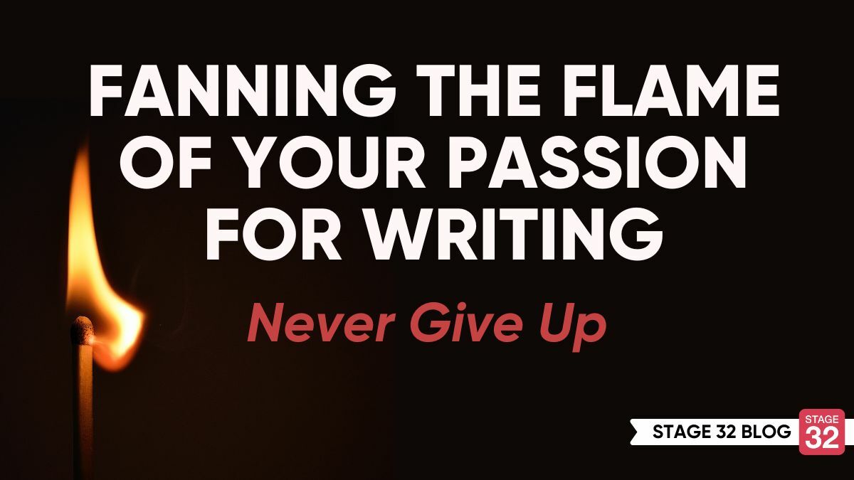 Fanning the Flame of Your Passion for Writing - Never Give Up