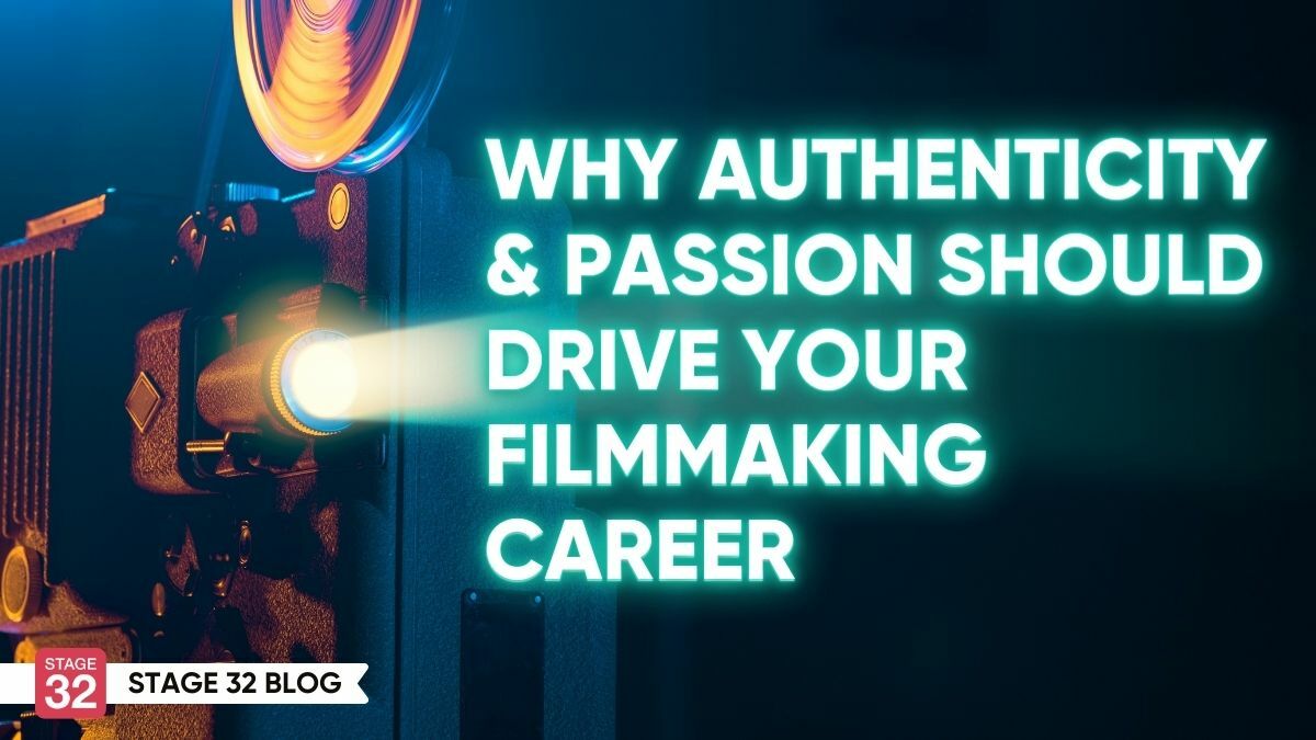 Why Authenticity & Passion Should Drive Your Filmmaking Career