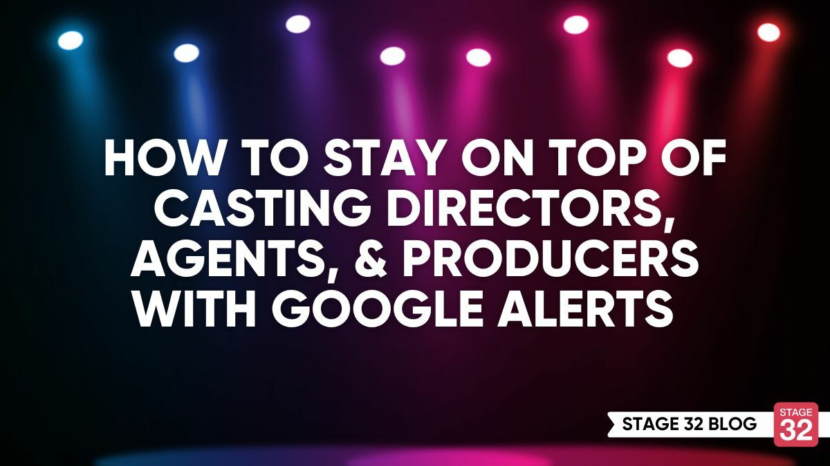 How To Stay on Top of Casting Directors, Agents & Producers with Google Alerts 