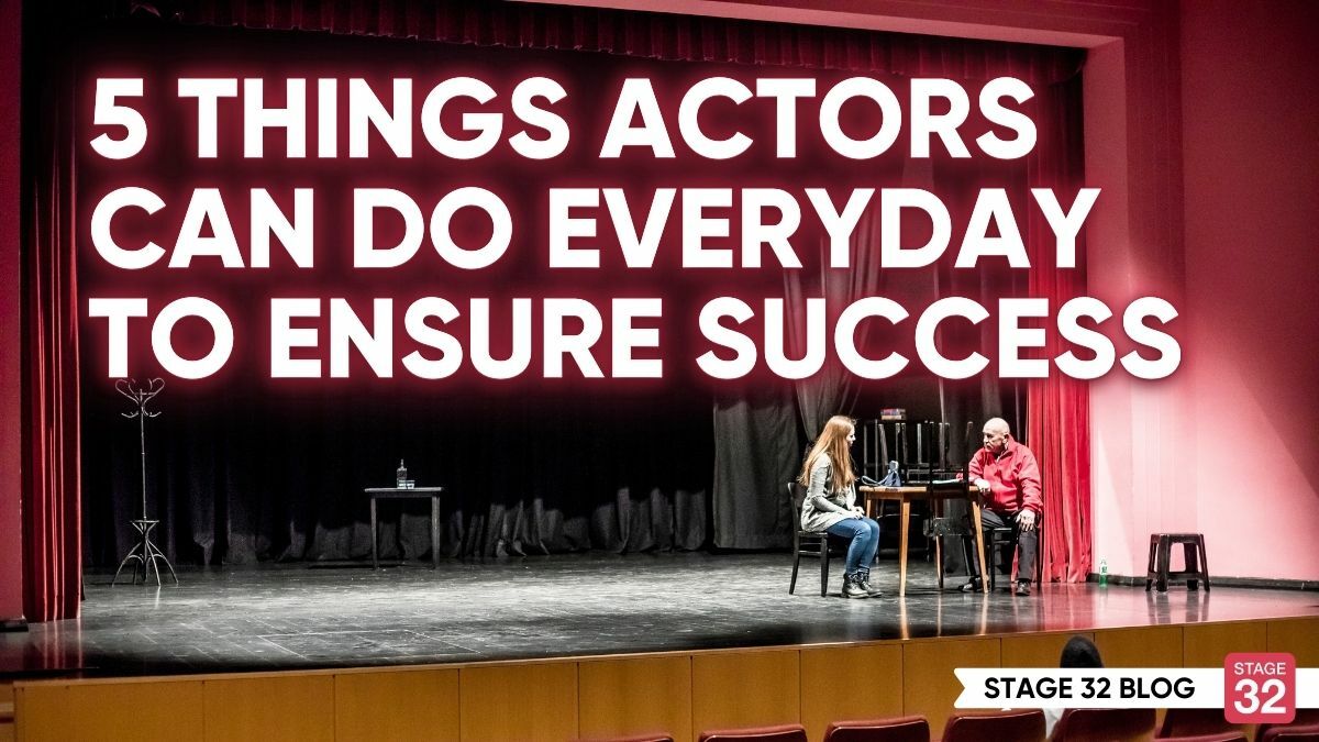 5 Things Actors Can Do Everyday to Ensure Success 