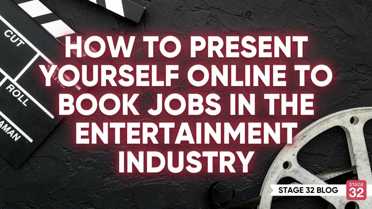 How to Present Yourself Online to Book Jobs in the Entertainment Industry