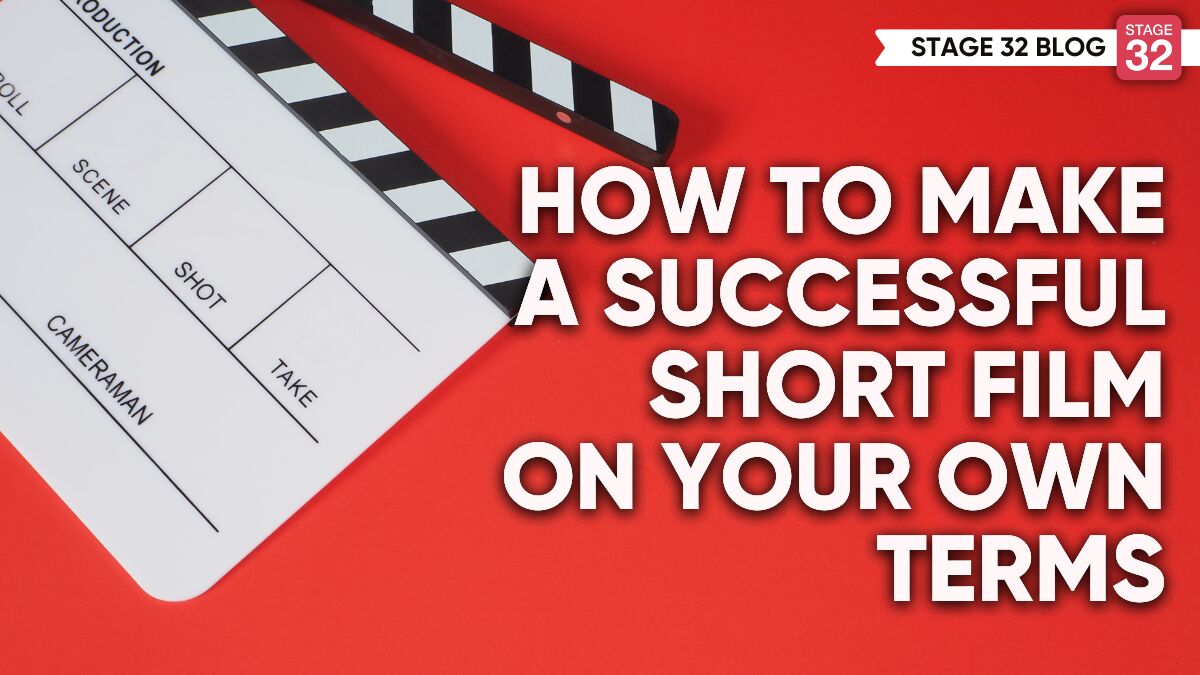 How To Make A Successful Short Film On Your Own Terms