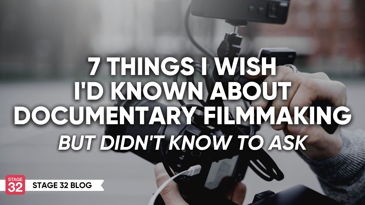 7 Things I Wish I'd Know About Documentary Filmmaking But Didn't Know To Ask