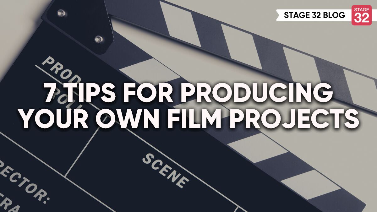 7 Tips for Producing Your Own Film Projects