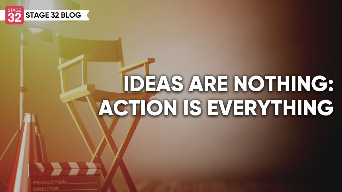 Ideas Are Nothing: Action Is Everything