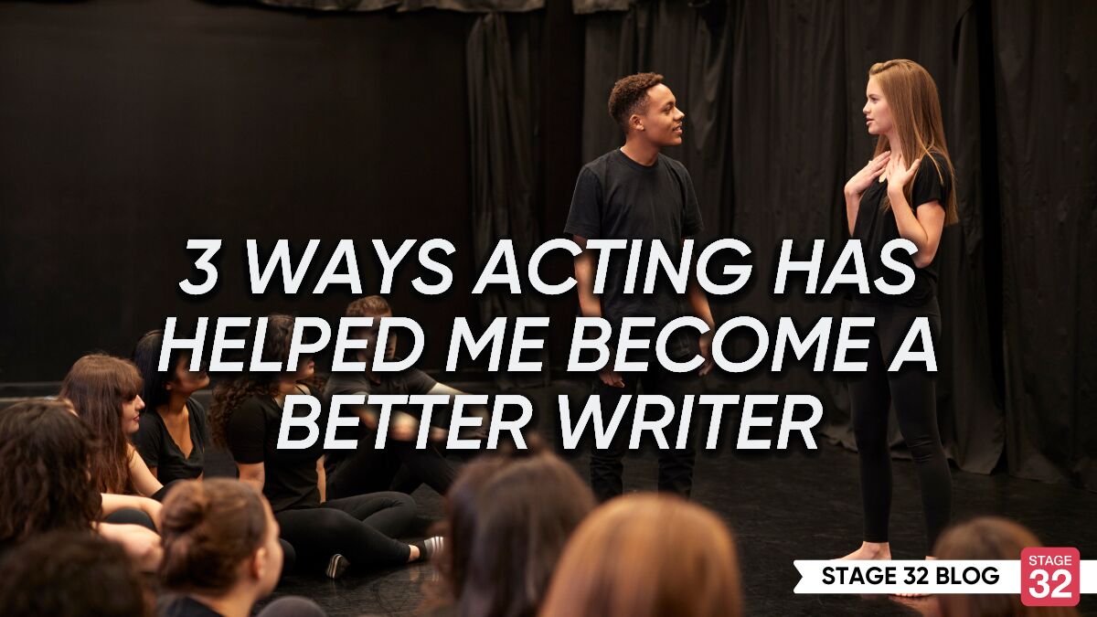 3 Ways Acting Has Helped Me Become A Better Writer