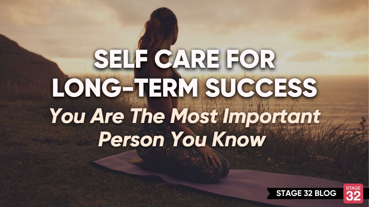 Self Care For Long-Term Success: You Are The Most Important Person You Know 