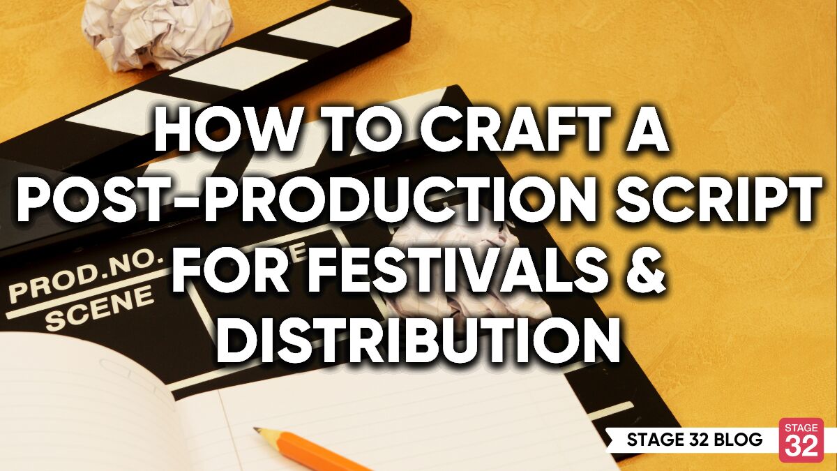 How To Craft A Post-Production Script For Festivals & Distribution
