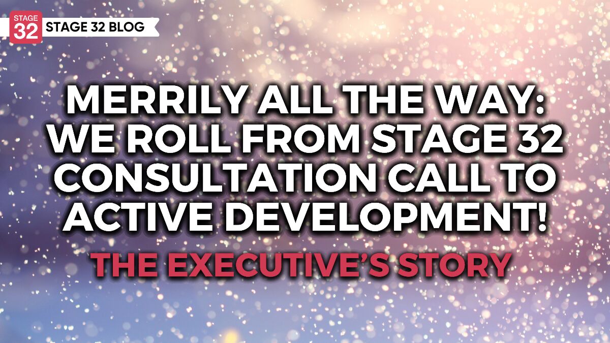 Merrily All The Way: We Roll From Stage 32 Consultation Call To Active Development- The Executive's Story