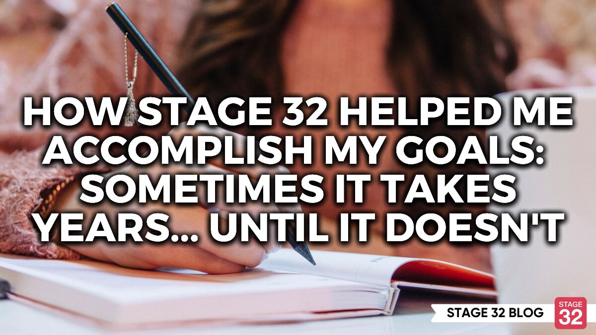 How Stage 32 Helped Me Accomplish My Goals: Sometimes It Takes Years... Until It Doesn't