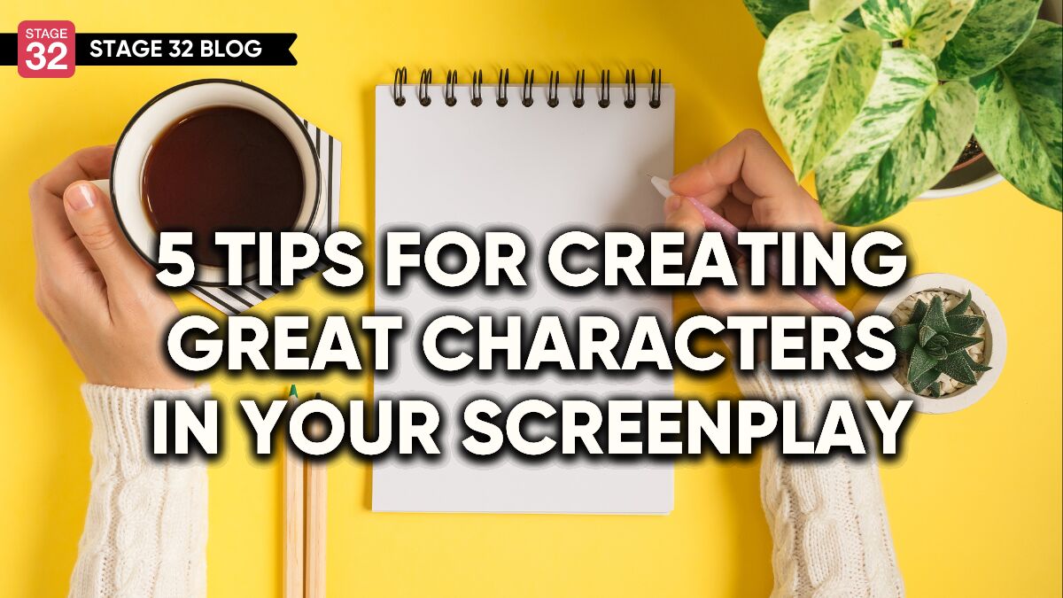 5 Tips For Creating Great Characters In Your Screenplay