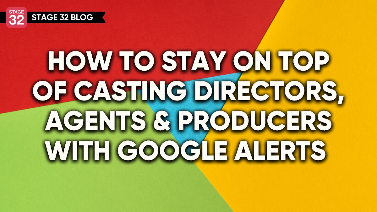 How To Stay on Top of Casting Directors, Agents & Producers with Google Alerts 