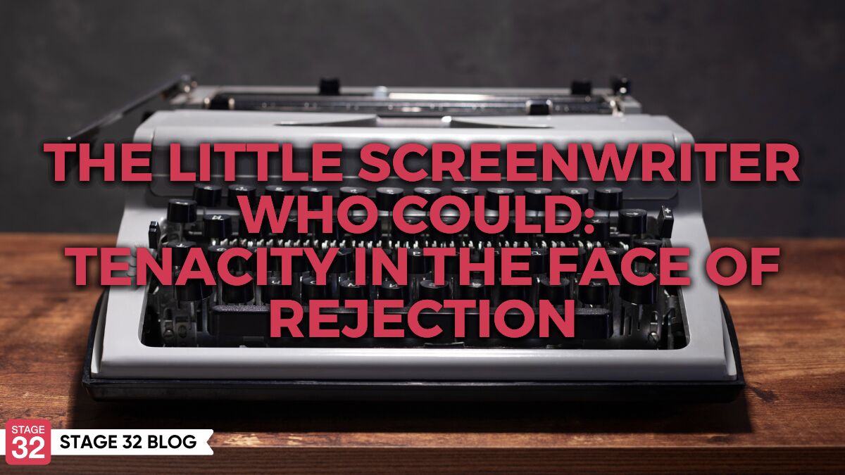 The Little Screenwriter Who Could: Tenacity In The Face Of Rejection