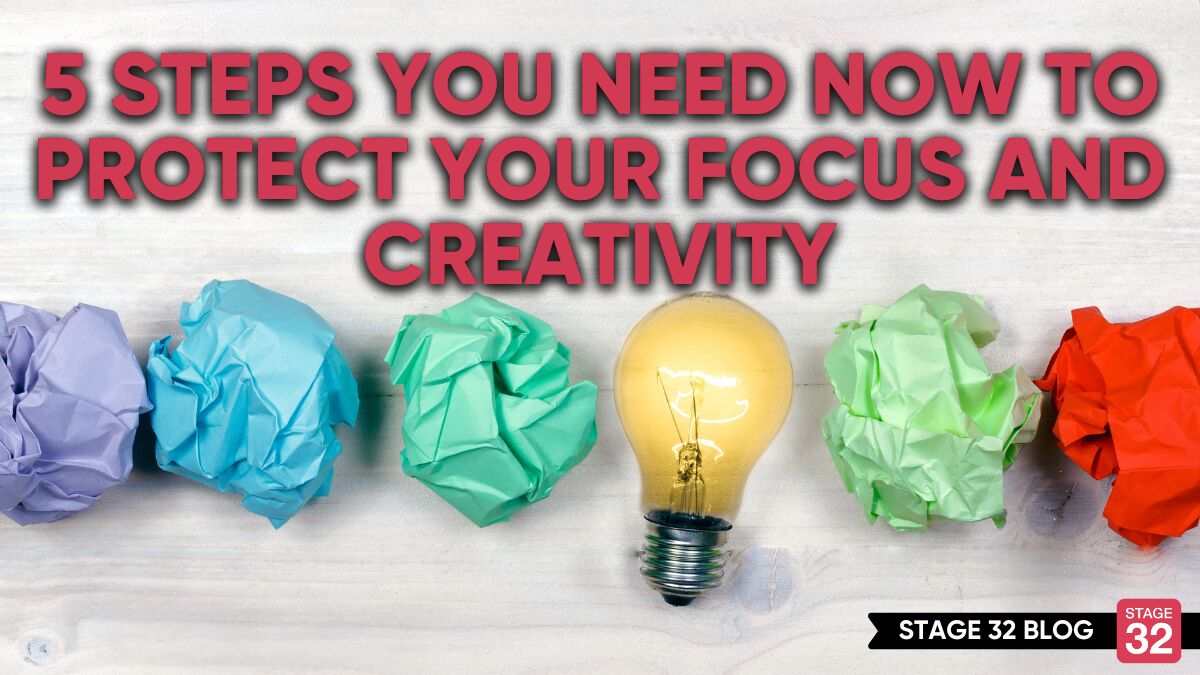 5 Steps You Need Now to Protect Your Focus and Creativity