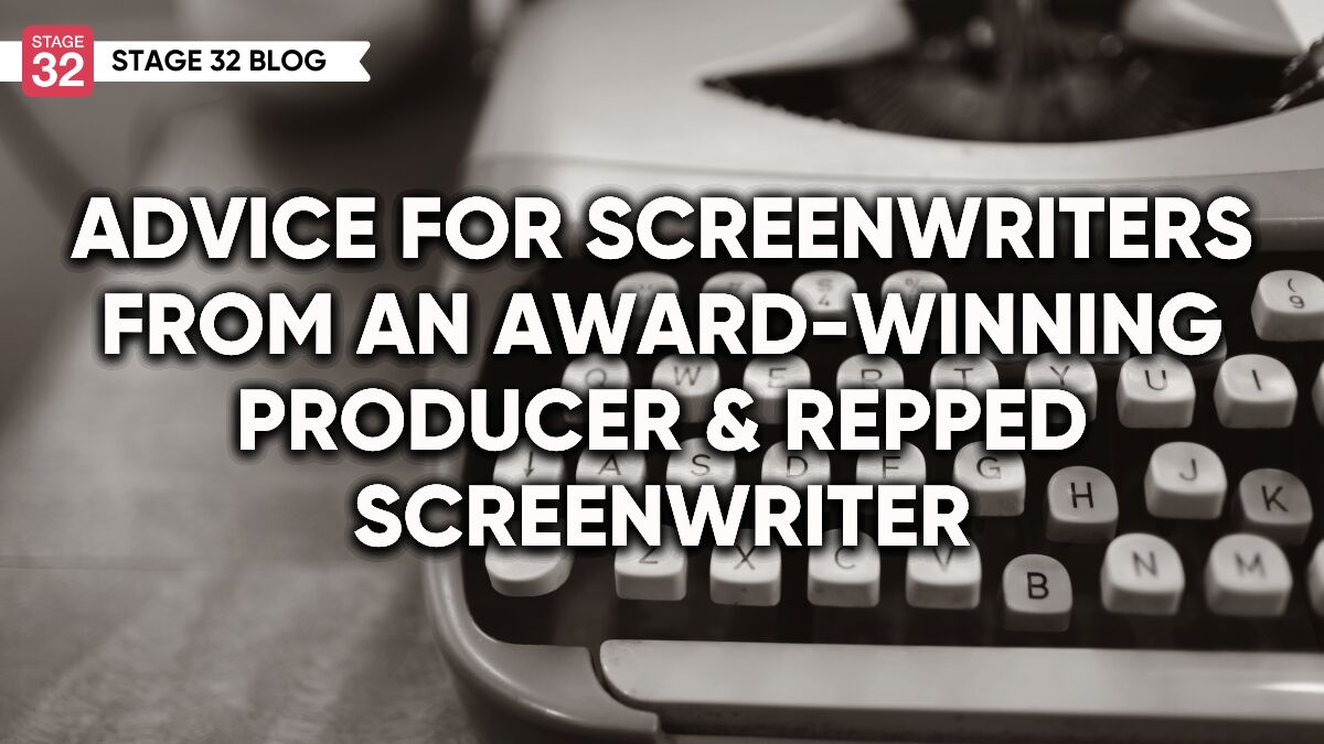 Advice For Screenwriters From An Award-Winning Producer & Repped Screenwriter