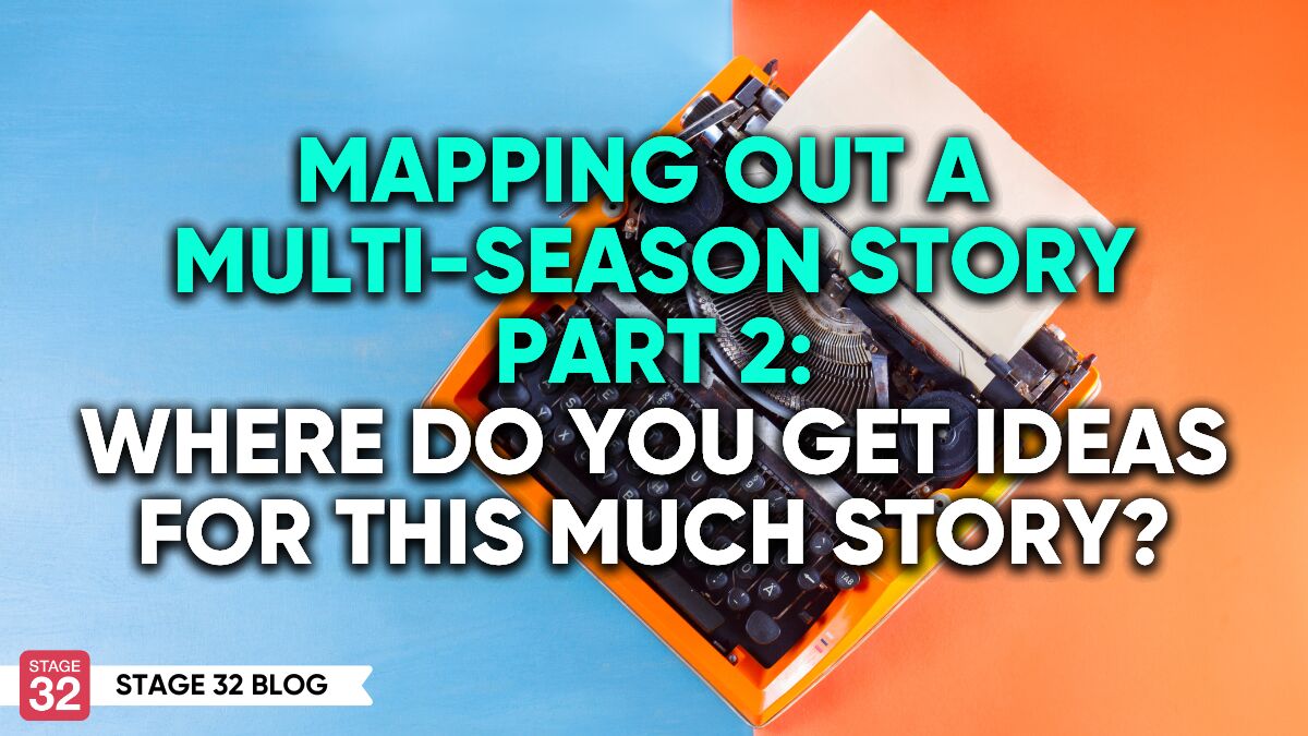 Mapping Out a Multi-Season Story Part 2: Where Do You Get Ideas For This Much Story?