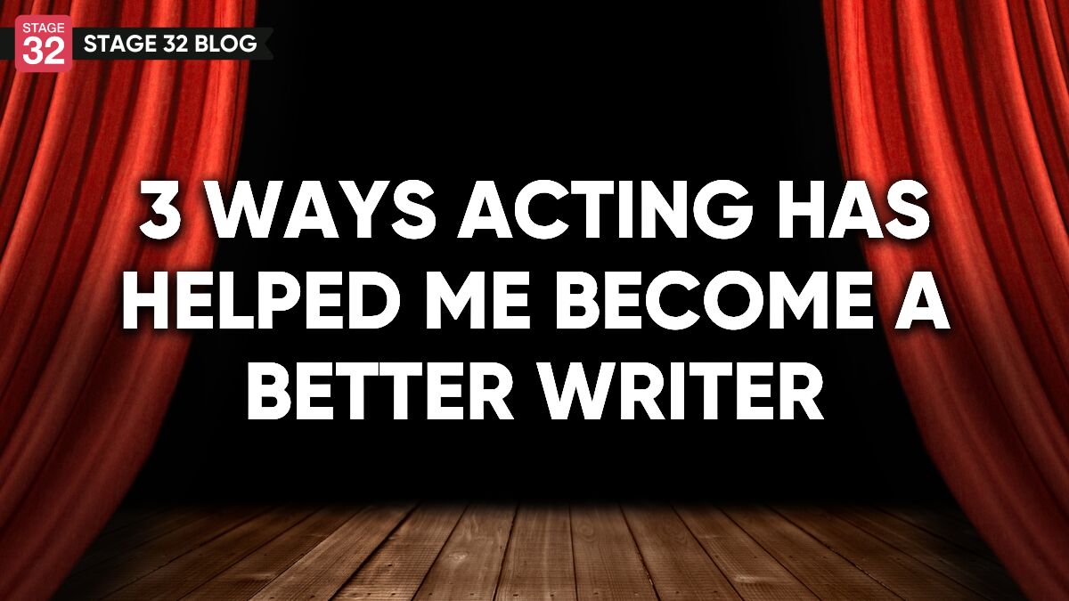 3 Ways Acting Has Helped Me Become A Better Writer