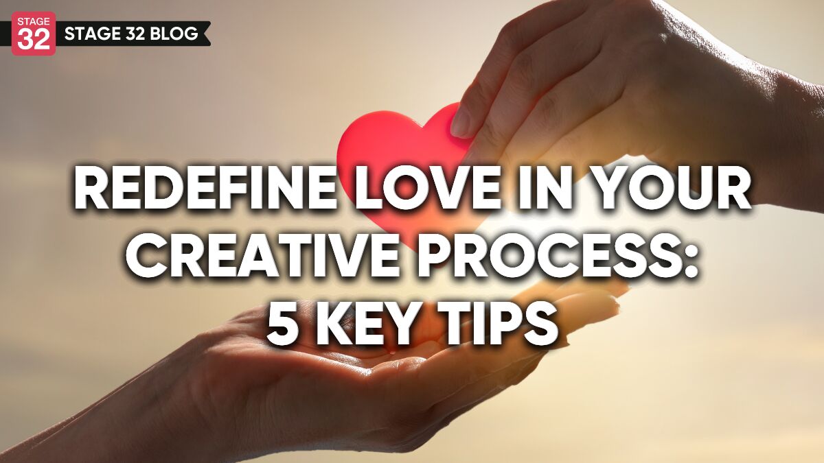 Redefine Love in Your Creative Process: 5 Key Tips