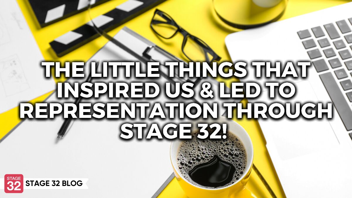 The Little Things That Inspired Us & Lead Us To Representation Through Stage 32! 