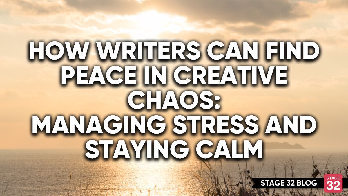 How Writers Can Find Peace in Creative Chaos: Managing Stress and Staying Calm