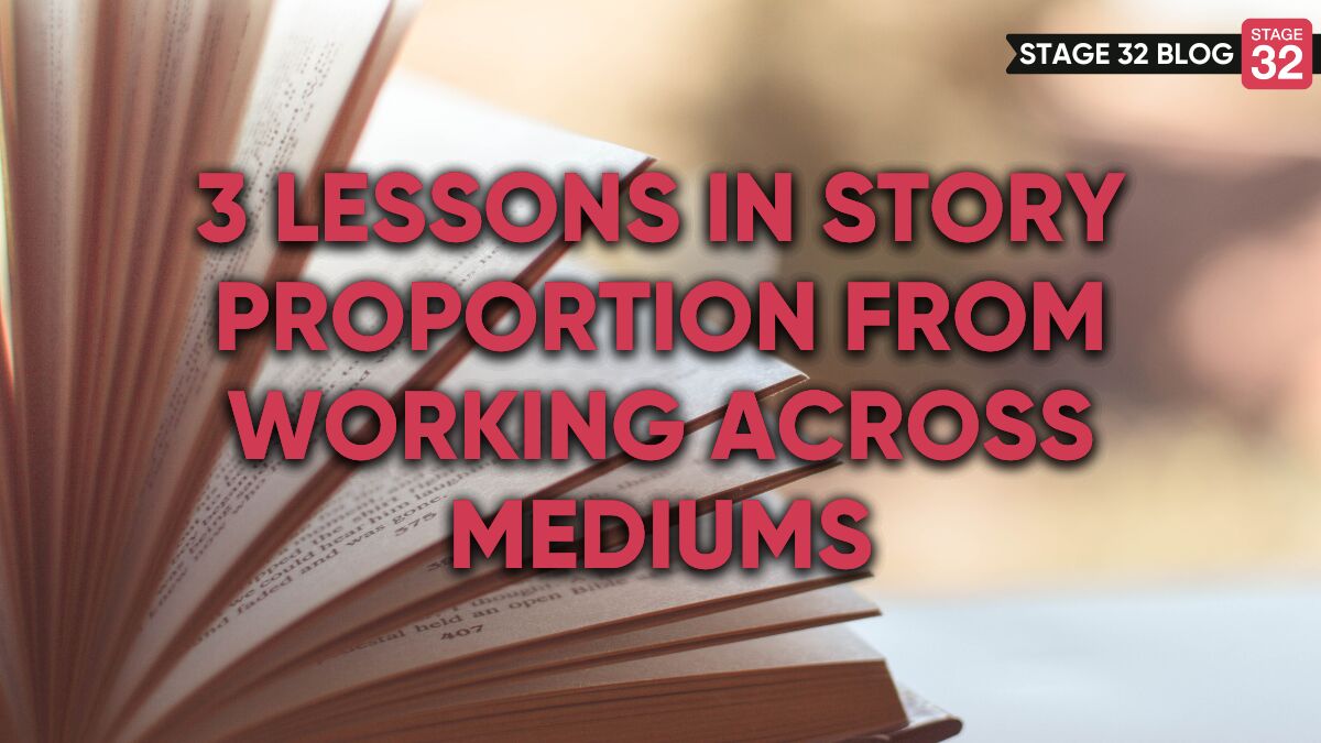 3 Lessons in Story Proportion from Working Across Mediums