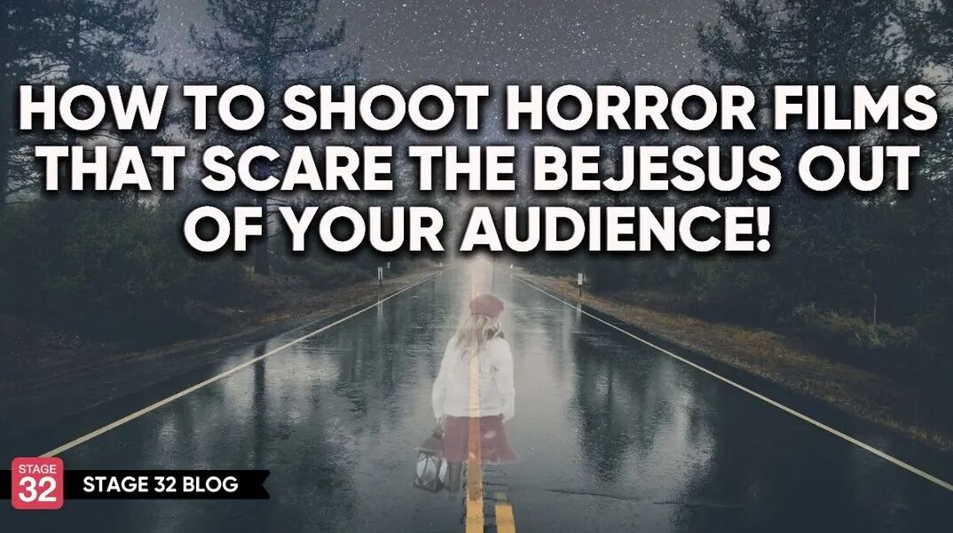 How to Shoot Horror Films That Scare The Bejesus Out Of Your Audience!