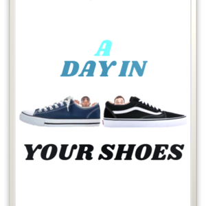 A Day In YOUR Shoes